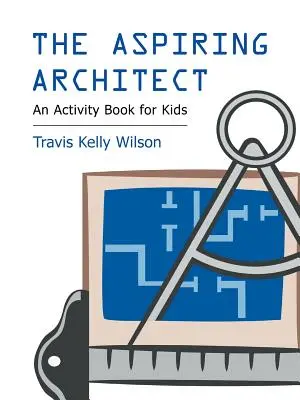 L'architecte en herbe : Un cahier d'activités pour les enfants - The Aspiring Architect: An Activity Book for Kids