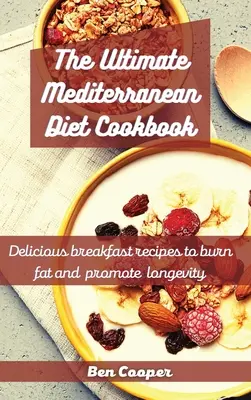 The Ultimate Mediterranean Diet Cookbook : De délicieuses recettes de petit-déjeuner pour brûler les graisses et favoriser la longévité - The Ultimate Mediterranean Diet Cookbook: Delicious Breakfast Recipes To Burn Fat And Promote Longevity