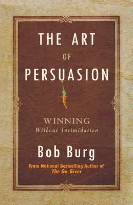 L'art de la persuasion : Gagner sans intimider - Art of Persuasion: Winning Without Intimidation