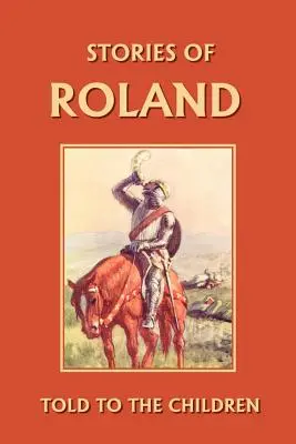 Histoires de Roland racontées aux enfants (Classiques d'hier) - Stories of Roland Told to the Children (Yesterday's Classics)