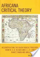 Théorie critique africaine : Reconstruire la tradition radicale noire, de W. E. B. Du Bois et C. L. R. James à Frantz Fanon et Amilcar Cabra - Africana Critical Theory: Reconstructing The Black Radical Tradition, From W. E. B. Du Bois and C. L. R. James to Frantz Fanon and Amilcar Cabra