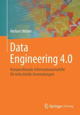 Ingénierie des données 4.0 : Kompositionale Informationsmodelle Fr Industrielle Anwendungen - Data Engineering 4.0: Kompositionale Informationsmodelle Fr Industrielle Anwendungen