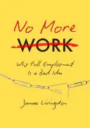 Plus de travail : Pourquoi le plein emploi est une mauvaise idée - No More Work: Why Full Employment Is a Bad Idea