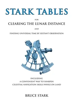 Tables Stark : Les tables de Stark : pour franchir la distance lunaire et trouver le temps universel par l'observation au sextant, y compris un moyen commode d'étalonner - Stark Tables: For Clearing the Lunar Distance and Finding Universal Time by Sextant Observation Including a Convenient Way to Sharpe