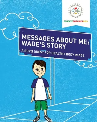 Messages sur moi, l'histoire de Wade : La quête d'une image corporelle saine pour un garçon - Messages About Me, Wade's Story: A Boy's Quest for Healthy Body Image