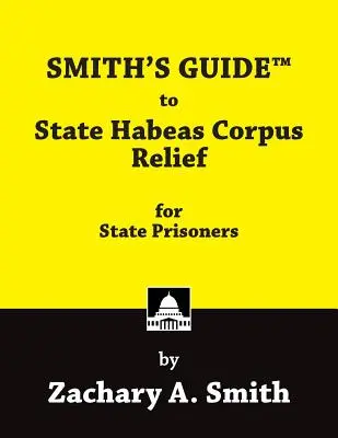 Guide de Smith sur l'allégement de l'Habeas Corpus d'État pour les prisonniers d'État - Smith's Guide to State Habeas Corpus Relief for State Prisoners