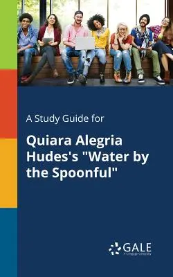 Un guide d'étude pour Water by the Spoonful de Quiara Alegria Hudes - A Study Guide for Quiara Alegria Hudes's Water by the Spoonful