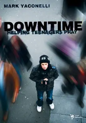 Downtime : Aider les adolescents à prier - Downtime: Helping Teenagers Pray