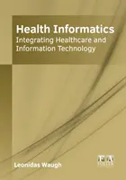 Informatique de santé : L'intégration des soins de santé et des technologies de l'information - Health Informatics: Integrating Healthcare and Information Technology