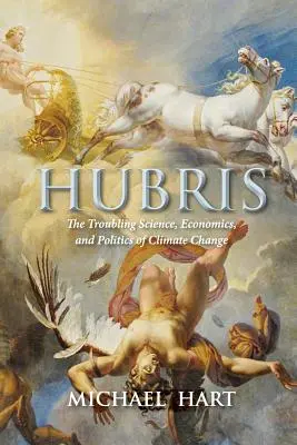 Hubris : La science, l'économie et la politique troublantes du changement climatique - Hubris: The Troubling Science, Economics, and Politics of Climate Change