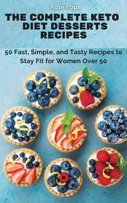 The Complete Keto Diet Desserts Recipes : 50 recettes rapides, simples et savoureuses pour rester en forme chez les femmes de plus de 50 ans - The Complete Keto Diet Desserts Recipes: 50 Fast, Simple, and Tasty Recipes to Stay Fit for Women Over 50