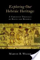 Explorer notre héritage hébraïque : Une théologie chrétienne des racines et du renouveau - Exploring Our Hebraic Heritage: A Christian Theology of Roots and Renewal