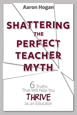 Briser le mythe de l'enseignant parfait : 6 vérités qui vous aideront à vous épanouir en tant qu'éducateur - Shattering the Perfect Teacher Myth: 6 Truths That Will Help you THRIVE as an Educator