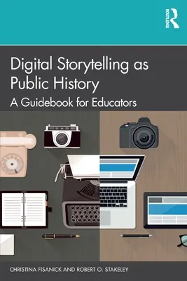 La narration numérique en tant qu'histoire publique : Un guide pour les éducateurs - Digital Storytelling as Public History: A Guidebook for Educators