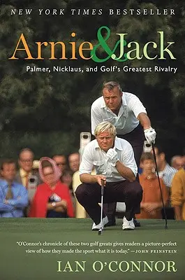 Arnie et Jack : Palmer, Nicklaus et la plus grande rivalité du golf - Arnie and Jack: Palmer, Nicklaus, and Golf's Greatest Rivalry