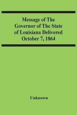 Message du gouverneur de l'État de Louisiane prononcé le 7 octobre 1864 - Message Of The Governor Of The State Of Louisiana Delivered October 7, 1864