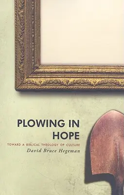 Semer l'espoir : vers une théologie biblique de la culture - Plowing in Hope: Toward a Biblical Theology of Culture
