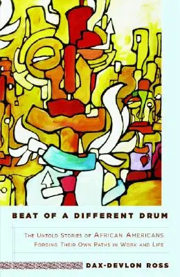 Beat of a Different Drum : The Untold Stories of African Americans Forging Their Own Paths in Work and Life - Beat of a Different Drum: The Untold Stories of African Americans Forging Their Own Paths in Work and Life