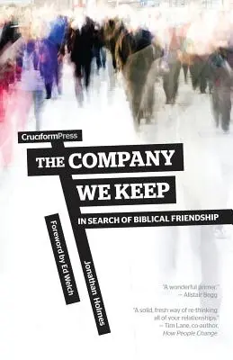 La compagnie que nous tenons : à la recherche de l'amitié biblique - The Company We Keep: In Search of Biblical Friendship