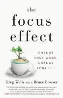 L'effet de focalisation : Changez votre travail, changez votre vie - The Focus Effect: Change Your Work, Change Your Life