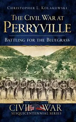 La guerre civile à Perryville : La bataille pour le Bluegrass - The Civil War at Perryville: Battling for the Bluegrass