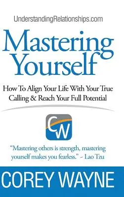 La maîtrise de soi, comment aligner sa vie sur sa véritable vocation et atteindre son plein potentiel - Mastering Yourself, How To Align Your Life With Your True Calling & Reach Your Full Potential