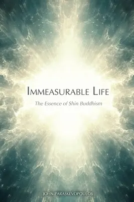 La vie incommensurable : L'essence du bouddhisme Shin - Immeasurable Life: The Essence of Shin Buddhism