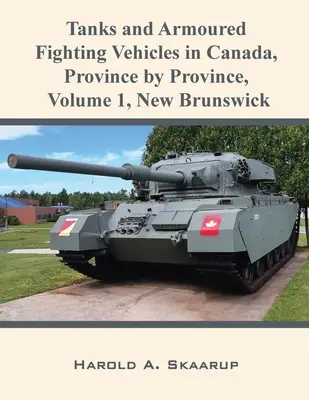 Les chars et les véhicules blindés de combat au Canada, province par province, Volume 1 Nouveau-Brunswick - Tanks and Armoured Fighting Vehicles in Canada, Province by Province, Volume 1 New Brunswick