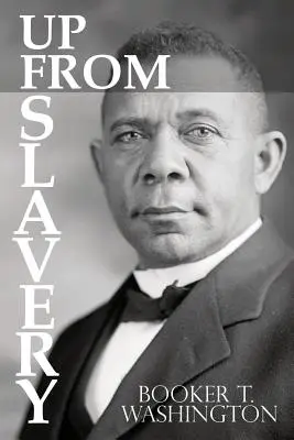 Sortir de l'esclavage par Booker T. Washington - Up From Slavery by Booker T. Washington