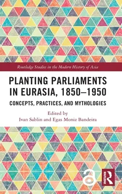 Planter des parlements en Eurasie, 1850-1950 : Concepts, pratiques et mythologies - Planting Parliaments in Eurasia, 1850-1950: Concepts, Practices, and Mythologies