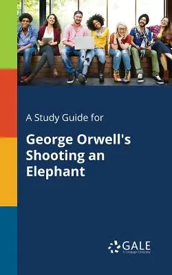 Un guide d'étude pour Shooting an Elephant de George Orwell - A Study Guide for George Orwell's Shooting an Elephant