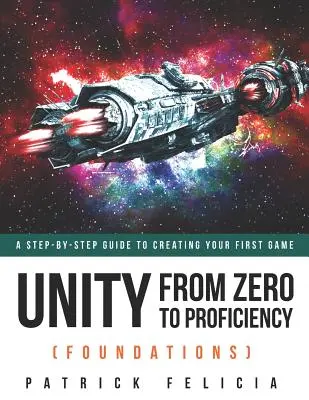 Unity de zéro à la compétence (Fondations) : Un guide pas à pas pour créer votre premier jeu - Unity From Zero to Proficiency (Foundations): A step-by-step guide to creating your first game