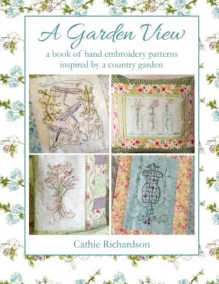 A Garden View : Un livre de motifs de broderie manuelle inspirés d'un jardin de campagne - A Garden View: A Book of Hand Embroidery Patterns Inspired by a Country Garden