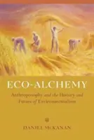 Eco-Alchimie : L'anthroposophie, l'histoire et l'avenir de l'écologisme - Eco-Alchemy: Anthroposophy and the History and Future of Environmentalism