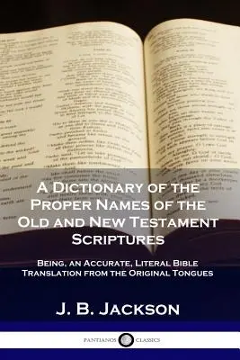 Dictionnaire des noms propres de l'Ancien et du Nouveau Testament : Un dictionnaire des noms propres de l'Ancien et du Nouveau Testament : une traduction exacte et littérale de la Bible à partir des langues d'origine - A Dictionary of the Proper Names of the Old and New Testament Scriptures: Being, an Accurate, Literal Bible Translation from the Original Tongues