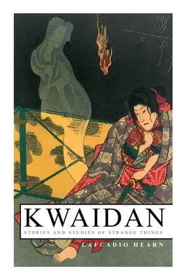 Kwaidan - Histoires et études de choses étranges : Kwaidan - Histoires et études de choses étranges - Kwaidan - Stories and Studies of Strange Things: Kwaidan - Stories and Studies of Strange Things