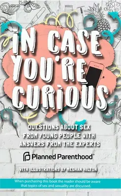 Au cas où tu serais curieux : Les questions des jeunes sur la sexualité avec les réponses des experts - In Case You're Curious: Questions about Sex from Young People with Answers from the Experts