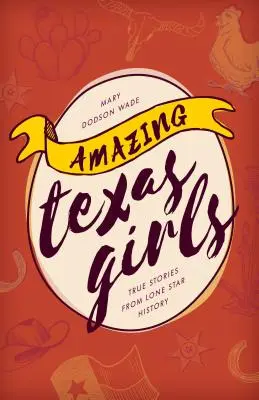 Les étonnantes filles du Texas : Histoires vraies de l'histoire de la Lone Star - Amazing Texas Girls: True Stories from Lone Star History