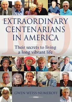 Des centenaires extraordinaires en Amérique : Leurs secrets pour vivre une vie longue et pleine de vitalité - Extraordinary Centenarians in America: Their Secrets to Living a Long Vibrant Life