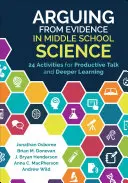 Argumenter à partir de preuves en sciences au collège : 24 activités pour des discussions productives et un apprentissage plus approfondi - Arguing from Evidence in Middle School Science: 24 Activities for Productive Talk and Deeper Learning