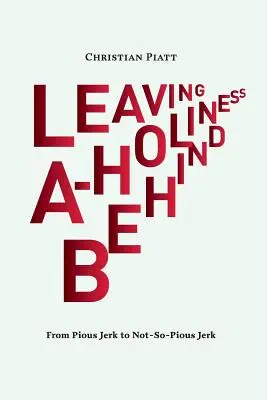 Leaving A-Holiness Behind : De l'abruti pieux à l'abruti moins pieux - Leaving A-Holiness Behind: From Pious Jerk to Not-So-Pious Jerk