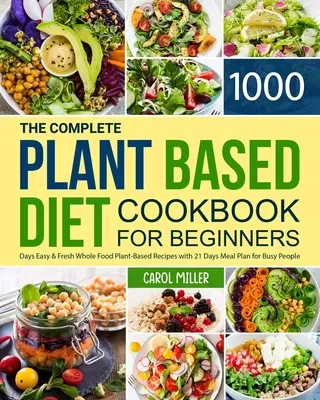 The Complete Plant-Based Diet Cookbook for Beginners : 1000 jours de recettes faciles et fraîches à base d'aliments entiers avec un plan de repas de 21 jours pour les personnes occupées - The Complete Plant-Based Diet Cookbook for Beginners: 1000 Days Easy and Fresh Whole Food Plant-Based Recipes with 21 Days Meal Plan for Busy People