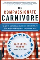 Le carnivore compatissant : Ou comment rendre les animaux heureux, sauver la ferme du vieux Macdonald, réduire son empreinte écologique tout en continuant à manger de la viande. - The Compassionate Carnivore: Or, How to Keep Animals Happy, Save Old Macdonald's Farm, Reduce Your Hoofprint, and Still Eat Meat