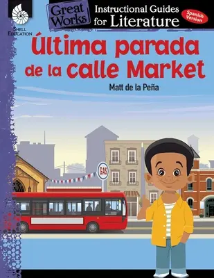 Ultima Parada de la Calle Market (Dernier arrêt dans la rue du marché) : Un guide pédagogique pour la littérature : Un guide pédagogique pour la littérature - Ultima Parada de la Calle Market (Last Stop on Market Street): An Instructional Guide for Literature: An Instructional Guide for Literature