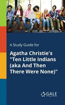 Guide d'étude pour Dix petits Indiens d'Agatha Christie (alias Et puis il n'y en avait pas) - A Study Guide for Agatha Christie's Ten Little Indians (aka And Then There Were None)