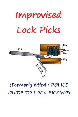 Pics de serrure improvisés : Anciennement intitulé : POLICE GUIDE TO LOCK PICKING (Guide de la police pour le crochetage des serrures) - Improvised Lock Picks: Formerly titled: POLICE GUIDE TO LOCK PICKING