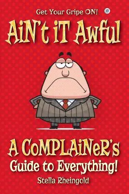 Ain't it Awful : Un guide de la complainte pour tout - Ain't it Awful: A Complainer's Guide to Everything