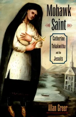 La sainte Mohawk : Catherine Tekakwitha et les Jésuites - Mohawk Saint: Catherine Tekakwitha and the Jesuits
