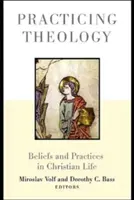 Pratiquer la théologie : Croyances et pratiques dans la vie chrétienne - Practicing Theology: Beliefs and Practices in Christian Life