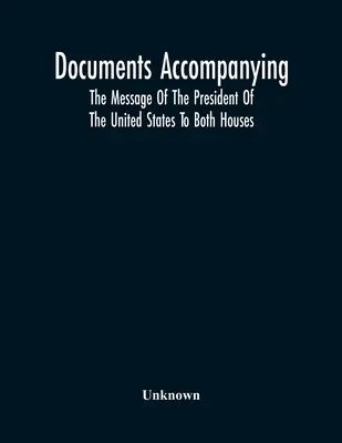 Documents accompagnant le message du président des États-Unis aux deux chambres - Documents Accompanying The Message Of The President Of The United States To Both Houses